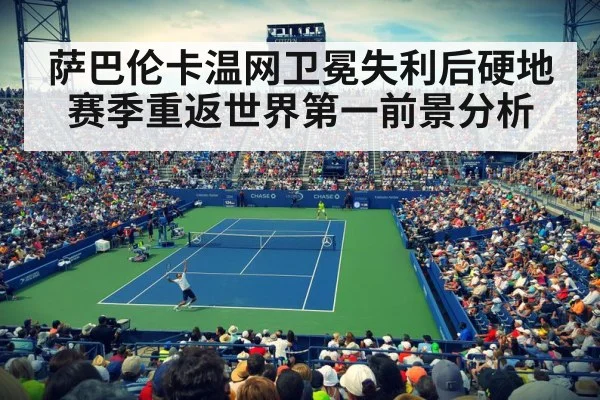 萨巴伦卡温网卫冕失利后硬地赛季重返世界第一前景分析