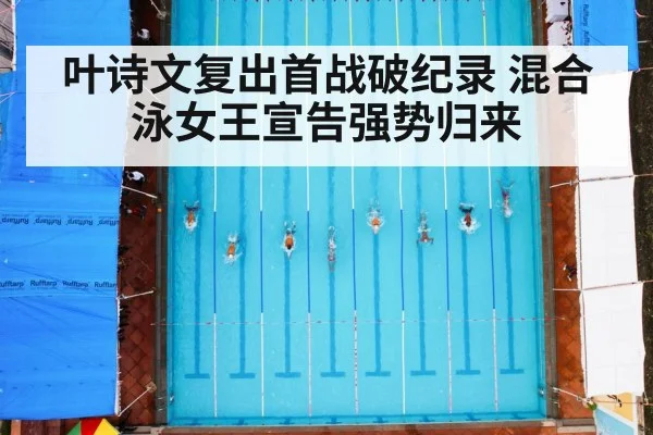 叶诗文复出首战破纪录 混合泳女王宣告强势归来